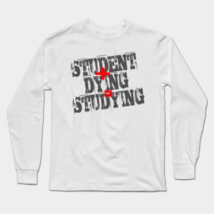 Student Plus Dying Equals Studying Long Sleeve T-Shirt